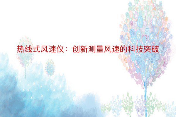 热线式风速仪：创新测量风速的科技突破